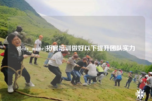 呼和浩特拓展培训做好以下提升团队实力